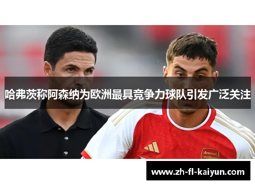 哈弗茨称阿森纳为欧洲最具竞争力球队引发广泛关注